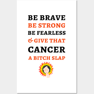 Be Brave Be Strong Be Fearless & Give That Cancer A Bitch Slap Posters and Art